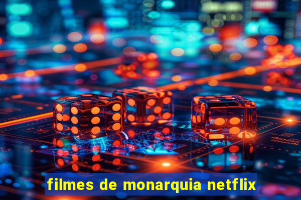 filmes de monarquia netflix